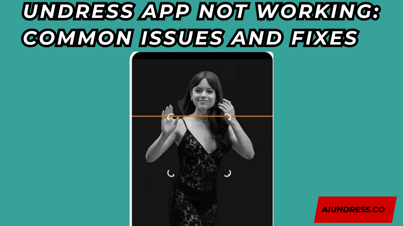 Undress App Not Working: Common Issues and Fixes