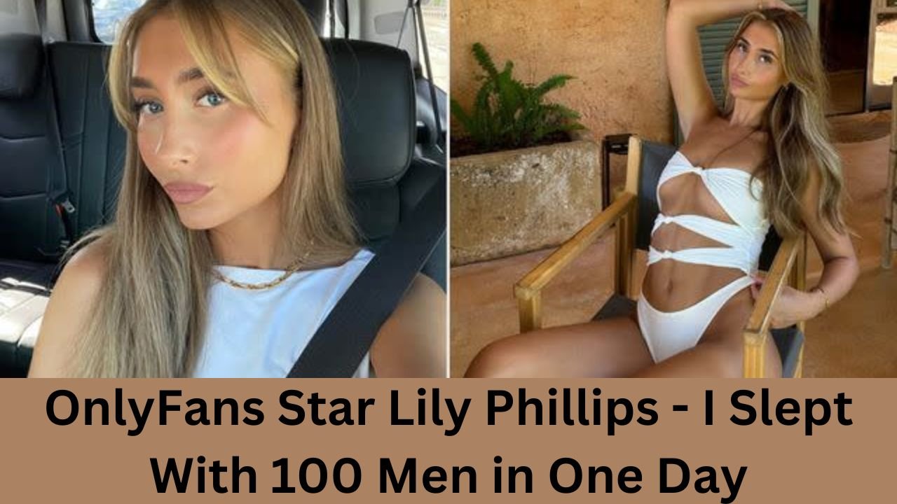 OnlyFans Star Lily Phillips - I Slept With 100 Men in One Day